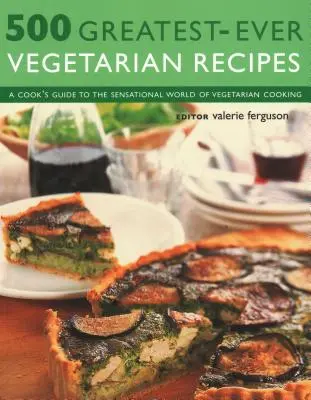 500 legnagyszerűbb vegetáriánus recept: A szakács kalauza a vegetáriánus konyha szenzációs világába - 500 Greatest-Ever Vegetarian Recipes: A Cook's Guide to the Sensational World of Vegetarian Cooking