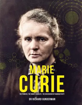 Marie Curie: Az úttörő, a Nobel-díjas, a radioaktivitás felfedezője - Marie Curie: The Pioneer, the Nobel Laureate, the Discoverer of Radioactivity