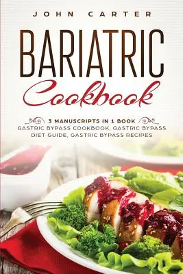 Bariátriai szakácskönyv: 3 kézirat 1 könyvben - Gastric Bypass szakácskönyv, Gastric Bypass diéta útmutató, Gastric Bypass receptek - Bariatric Cookbook: 3 Manuscripts in 1 Book - Gastric Bypass Cookbook, Gastric Bypass Diet Guide, Gastric Bypass Recipes