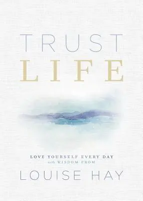 Bízz az életben! Szeresd magad minden nap Louise Hay bölcsességével - Trust Life: Love Yourself Every Day with Wisdom from Louise Hay