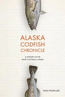 Alaszkai tőkehal krónikája: Az alaszkai csendes-óceáni tőkehalhalászat története - Alaska Codfish Chronicle: A History of the Pacific Cod Fishery in Alaska