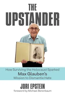 A felemelkedő: Hogyan váltotta ki a holokauszt túlélése Max Glauben küldetését a gyűlölet felszámolására? - The Upstander: How Surviving the Holocaust Sparked Max Glauben's Mission to Dismantle Hate