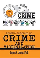 A bűnözés és az áldozattá válás elsődleges elméletei: Harmadik kiadás - Primary Theories of Crime and Victimization: Third Edition