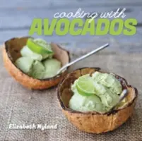 Főzés avokádóval: Finom gluténmentes receptek minden étkezéshez - Cooking with Avocados: Delicious Gluten-Free Recipes for Every Meal