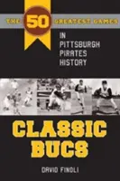 Klasszikus Bucs: A Pittsburgh Pirates történetének 50 legnagyszerűbb meccse - Classic Bucs: The 50 Greatest Games in Pittsburgh Pirates History