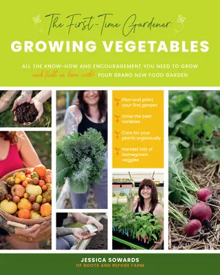 Az első kertész: Growing Vegetables: Minden tudás és bátorítás, amire szüksége van a termesztéshez - és a szerelemhez! - Your Brand New Food Garden - The First-Time Gardener: Growing Vegetables: All the Know-How and Encouragement You Need to Grow - And Fall in Love With! - Your Brand New Food Garden