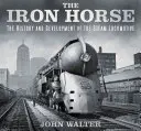 A vasparipa: A gőzmozdony története és fejlődése - The Iron Horse: The History and Development of the Steam Locomotive