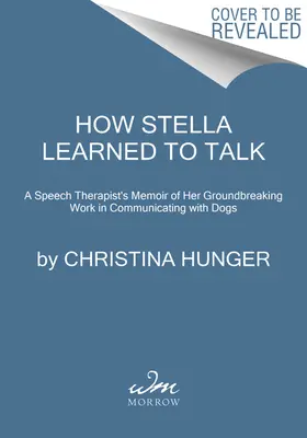 Hogyan tanult meg Stella beszélni: A világ első beszélő kutyájának úttörő története - How Stella Learned to Talk: The Groundbreaking Story of the World's First Talking Dog