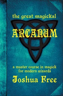 A nagy mágikus arkanum: A mágia mesterkurzus modern varázslók számára - The Great Magickal Arcanum: A Master Course in Magick for Modern Wizards