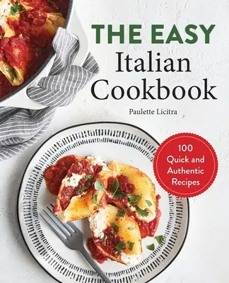 A könnyű olasz szakácskönyv: 100 gyors és hiteles recept - The Easy Italian Cookbook: 100 Quick and Authentic Recipes