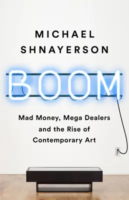 Boom: Őrült pénz, mega-kereskedők és a kortárs művészet felemelkedése - Boom: Mad Money, Mega Dealers, and the Rise of Contemporary Art