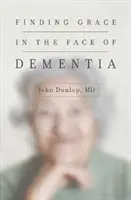 A kegyelem megtalálása a demencia tükrében - Finding Grace in the Face of Dementia