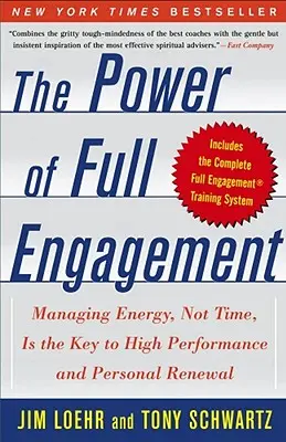 A teljes elkötelezettség ereje: Az energiával, nem pedig az idővel való gazdálkodás a kulcsa a magas teljesítménynek és a személyes megújulásnak - The Power of Full Engagement: Managing Energy, Not Time, Is the Key to High Performance and Personal Renewal