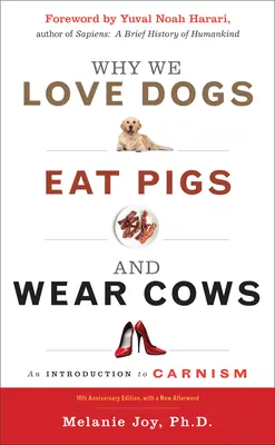 Why We Love Dogs, Eat Pigs, and Wear Cows: Bevezetés a karnizmusba, 10. évfordulós kiadás - Why We Love Dogs, Eat Pigs, and Wear Cows: An Introduction to Carnism, 10th Anniversary Edition