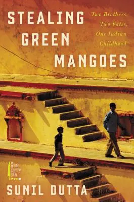 Zöld mangók lopása: Két testvér, két sors, egy indiai gyermekkor - Stealing Green Mangoes: Two Brothers, Two Fates, One Indian Childhood