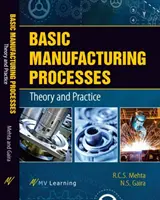 Alapvető gyártási folyamatok: Gyakorlat: Elmélet és gyakorlat - Basic Manufacturing Processes: Theory and Practice