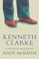 Kenneth Clarke: Clarke: Politikai életrajz - Kenneth Clarke: A Political Biography