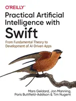 Gyakorlati mesterséges intelligencia a Swifttel: Az alapelmélettől az AI-vezérelt alkalmazások fejlesztéséig - Practical Artificial Intelligence with Swift: From Fundamental Theory to Development of Ai-Driven Apps