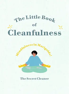 A tisztaság kis könyve: Mindfulness a körömvirágban! - The Little Book of Cleanfulness: Mindfulness in Marigolds!