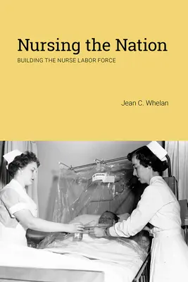 A nemzet ápolása: Az ápolói munkaerő építése - Nursing the Nation: Building the Nurse Labor Force