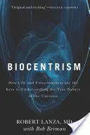 Biocentrizmus: Hogyan az élet és a tudatosság a kulcsa az Univerzum valódi természetének megértéséhez - Biocentrism: How Life and Consciousness Are the Keys to Understanding the True Nature of the Universe