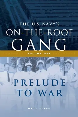 The US Navy's On-the-Roof Gang: I. kötet - A háború előjátéka - The US Navy's On-the-Roof Gang: Volume I - Prelude to War