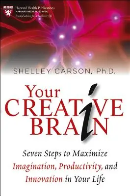 A kreatív agyad: Hét lépés a képzelőerő, a termelékenység és az innováció maximalizálásához az életedben - Your Creative Brain: Seven Steps to Maximize Imagination, Productivity, and Innovation in Your Life