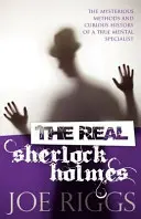 Az igazi Sherlock Holmes: Egy igazi szellemi szakember titokzatos módszerei és különös története - The Real Sherlock Holmes: The Mysterious Methods and Curious History of a True Mental Specialist