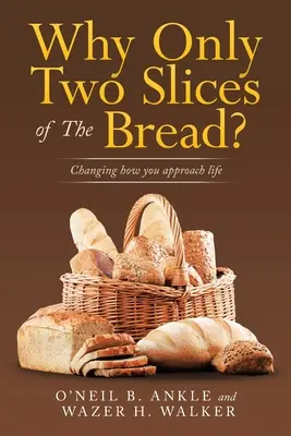 Miért csak két szelet kenyér? Változás az élethez való hozzáállásodban - Why Only Two Slices of the Bread?: Changing How You Approach Life