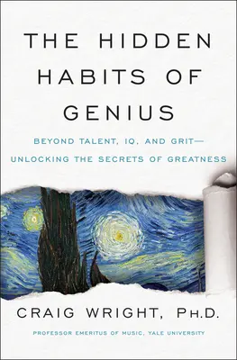 A zsenik rejtett szokásai: A tehetségen, IQ-n és a bátorságon túl - A nagyság titkainak feltárása - The Hidden Habits of Genius: Beyond Talent, IQ, and Grit--Unlocking the Secrets of Greatness