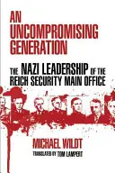 Egy megalkuvást nem ismerő nemzedék: A birodalmi biztonsági főhivatal náci vezetése - An Uncompromising Generation: The Nazi Leadership of the Reich Security Main Office