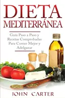 Dieta Mediterrnea: Gua Paso a Paso y Recetas Comprobadas Para Comer Mejor y Adelgazar (Libro en Espaol/Mediterrán diéta könyv spanyol) - Dieta Mediterrnea: Gua Paso a Paso y Recetas Comprobadas Para Comer Mejor y Adelgazar (Libro en Espaol/Mediterranean Diet Book Spanish