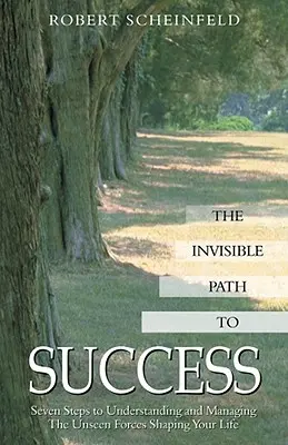 A láthatatlan út a sikerhez: Hét lépés az életedet alakító láthatatlan erők megértéséhez és kezeléséhez - The Invisible Path to Success: Seven Steps to Understanding and Managing the Unseen Forces Shaping Your Life