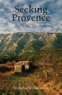 Seeking Provence: Régi mítoszok, új utak - Seeking Provence: Old Myths, New Paths