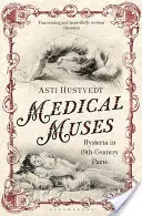 Orvosi múzsák - Hisztéria a tizenkilencedik századi Párizsban - Medical Muses - Hysteria in Nineteenth-Century Paris