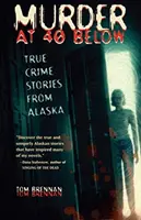 Murder at 40 Below: True Crime Stories from Alaska