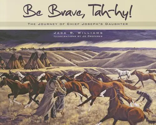 Légy bátor, Tah-Hy! Joseph törzsfőnök lányának utazása - Be Brave, Tah-Hy!: The Journey of Chief Joseph's Daughter