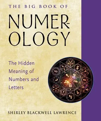 A numerológia nagy könyve: A számok és betűk rejtett jelentése - The Big Book of Numerology: The Hidden Meaning of Numbers and Letters