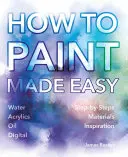 Könnyű festeni: akvarell, olaj, akril és digitális festészet - How to Paint Made Easy: Watercolours, Oils, Acrylics & Digital