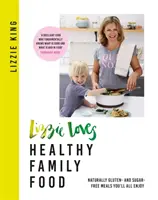 Lizzie Loves Healthy Family Food: Természetesen glutén- és cukormentes ételek, amelyeket mindenki élvezni fog - Lizzie Loves Healthy Family Food: Naturally Gluten- And Sugar-Free Meals You'll All Enjoy