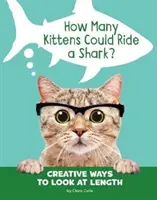 Hány cica tud megülni egy cápát? - Kreatív módok a hossz szemlélésére - How Many Kittens Could Ride a Shark? - Creative Ways to Look at Length