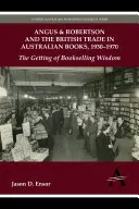 Angus & Robertson és az ausztrál könyvek brit kereskedelme, 1930-1970: A könyvkereskedelmi bölcsesség megszerzése - Angus & Robertson and the British Trade in Australian Books, 1930-1970: The Getting of Bookselling Wisdom