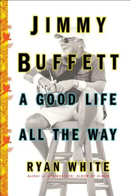 Jimmy Buffett: Buffett Buffett: A Good Life All the Way - Jimmy Buffett: A Good Life All the Way