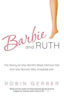 Barbie és Ruth: A világ leghíresebb babájának és az őt megalkotó nőnek a története - Barbie and Ruth: The Story of the World's Most Famous Doll and the Woman Who Created Her