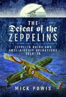 A zeppelinek veresége: Zeppelin-rajtaütések és légihajó-ellenes műveletek 1916-18 - The Defeat of the Zeppelins: Zeppelin Raids and Anti-Airship Operations 1916-18