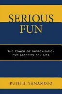 Komoly szórakozás: Az improvizáció ereje a tanulásban és az életben - Serious Fun: The Power of Improvisation for Learning and Life