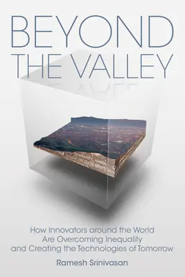 A völgyön túl: Hogyan győzik le az innovátorok világszerte az egyenlőtlenséget és hozzák létre a holnap technológiáit? - Beyond the Valley: How Innovators Around the World Are Overcoming Inequality and Creating the Technologies of Tomorrow