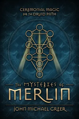 Merlin misztériumai: Szertartásmágia a druida ösvényhez - The Mysteries of Merlin: Ceremonial Magic for the Druid Path