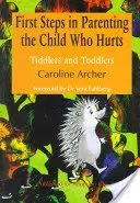 Első lépések a sérült gyermek nevelésében: Tiddlers and Toddlers Második kiadás - First Steps in Parenting the Child Who Hurts: Tiddlers and Toddlers Second Edition