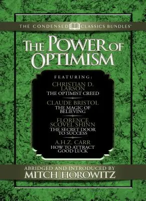 Az optimizmus ereje (sűrített klasszikusok): Az optimista hitvallás; A hit varázsa; A siker titkos ajtaja; Hogyan vonzzuk a jó szerencsét: Az opti - The Power of Optimism (Condensed Classics): The Optimist Creed; The Magic of Believing; The Secret Door to Success; How to Attract Good Luck: The Opti